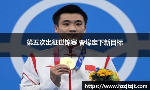 第五次出征世锦赛 曹缘定下新目标