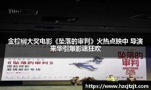 金棕榈大奖电影《坠落的审判》火热点映中 导演来华引爆影迷狂欢