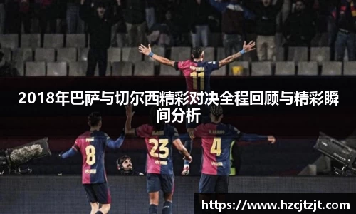 2018年巴萨与切尔西精彩对决全程回顾与精彩瞬间分析