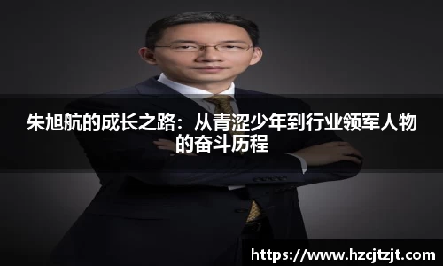 朱旭航的成长之路：从青涩少年到行业领军人物的奋斗历程