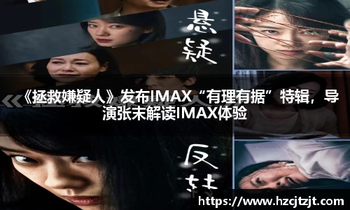 《拯救嫌疑人》发布IMAX“有理有据”特辑，导演张末解读IMAX体验