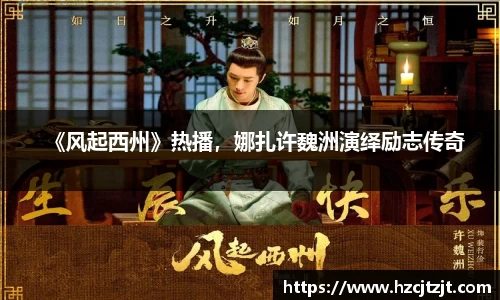 《风起西州》热播，娜扎许魏洲演绎励志传奇