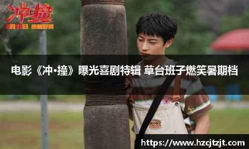 电影《冲·撞》曝光喜剧特辑 草台班子燃笑暑期档